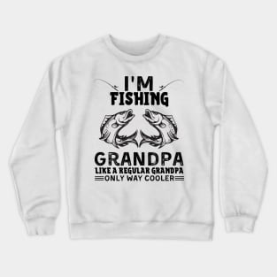 I’m Fishing Grandpa Like A Regular Grandpa Only Way Cooler Crewneck Sweatshirt